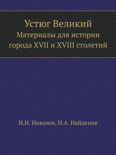 Cover image for Ustyug Velikij Materialy Dlya Istorii Goroda XVII I XVIII Stoletij