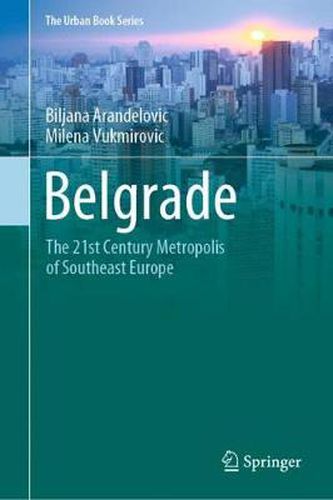 Cover image for Belgrade: The 21st Century Metropolis of Southeast Europe