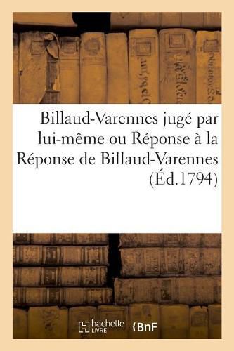 Billaud-Varennes Juge Par Lui-Meme Ou Reponse A La Reponse de Billaud-Varennes