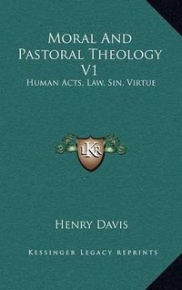 Cover image for Moral and Pastoral Theology V1: Human Acts, Law, Sin, Virtue