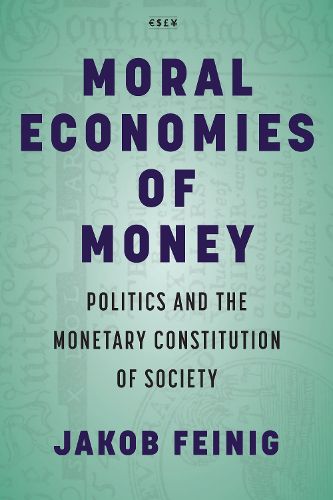 Cover image for Moral Economies of Money: Politics and the Monetary Constitution of Society