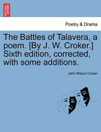 Cover image for The Battles of Talavera, a Poem. [by J. W. Croker.] Sixth Edition, Corrected, with Some Additions.