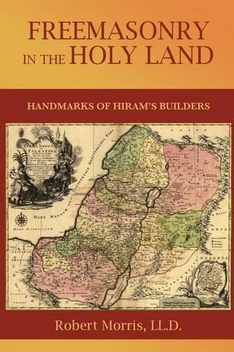 Freemasonry in the Holy Land: or, Handmarks of Hiram's Builders