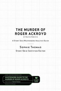 Cover image for The Murder of Roger Ackroyd by Agatha Christie: A Story Grid Masterwork Analysis Guide
