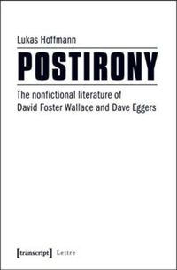 Cover image for Postirony: The Nonfictional Literature of David Foster Wallace and Dave Eggers