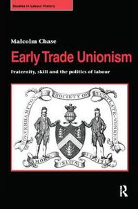 Cover image for Early Trade Unionism: Fraternity, Skill and the Politics of Labour