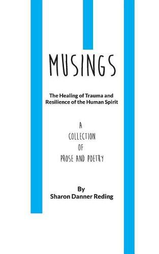 Cover image for Musings: The Healing of Trauma and Resilience of the Human Spirit. a Collection of Prose and Poetry