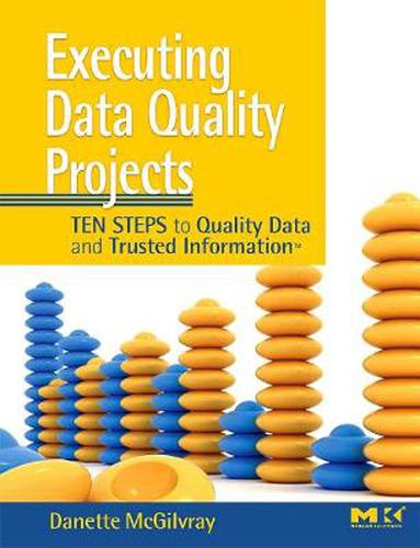 Executing Data Quality Projects: Ten Steps to Quality Data and Trusted Information (TM)
