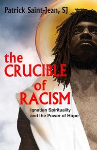 Cover image for The Crucible of Racism:: Ignatian Spirituality and the Power of Hope