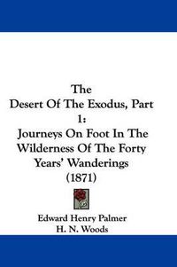 Cover image for The Desert of the Exodus, Part 1: Journeys on Foot in the Wilderness of the Forty Years' Wanderings (1871)