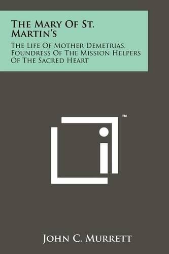 Cover image for The Mary of St. Martin's: The Life of Mother Demetrias, Foundress of the Mission Helpers of the Sacred Heart