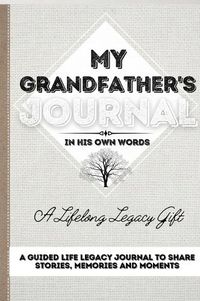 Cover image for My Grandfather's Journal: A Guided Life Legacy Journal To Share Stories, Memories and Moments 7 x 10