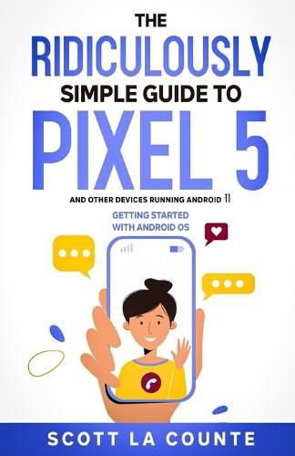 Cover image for The Ridiculously Simple Guide to Pixel 5 (and Other Devices Running Android 11): Getting Started With Android OS