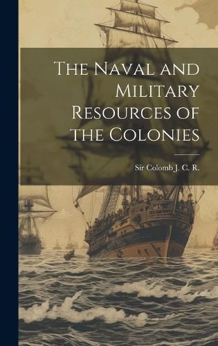 Cover image for The Naval and Military Resources of the Colonies