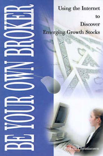 Cover image for Be Your Own Broker: Using the Internet to Discover Emerging Growth Stocks