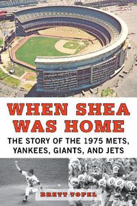 Cover image for When Shea Was Home: The Story of the 1975 Mets, Yankees, Giants, and Jets