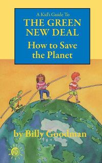 Cover image for A Kid's Guide to the Green New Deal: How to Save the Planet