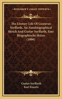 Cover image for The Literary Life of Gustavus Seyffarth, an Autobiographical Sketch and Gustav Seyffarth, Eine Biographische Skizze (1886)