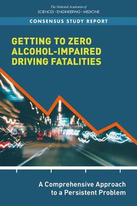 Cover image for Getting to Zero Alcohol-Impaired Driving Fatalities: A Comprehensive Approach to a Persistent Problem