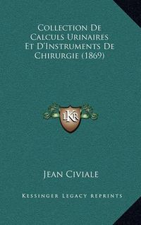 Cover image for Collection de Calculs Urinaires Et D'Instruments de Chirurgie (1869)