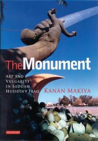 Cover image for The Monument: Art and Vulgarity in Saddam Hussein's Iraq