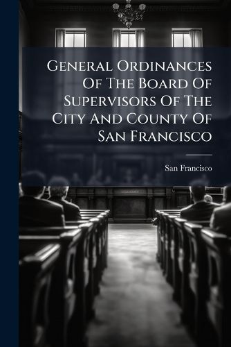 Cover image for General Ordinances of the Board of Supervisors of the City and County of San Francisco