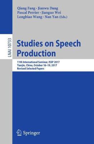 Cover image for Studies on Speech Production: 11th International Seminar, ISSP 2017, Tianjin, China, October 16-19, 2017, Revised Selected Papers