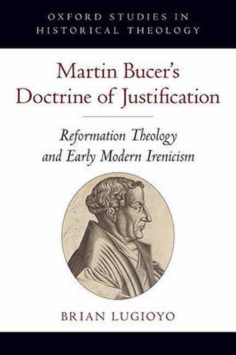 Cover image for Martin Bucer's Doctrine of Justification: Reformation Theology and Early Modern Irenicism