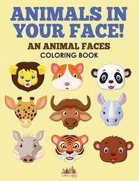 Cover image for Animals in Your Face! an Animal Faces Coloring Book