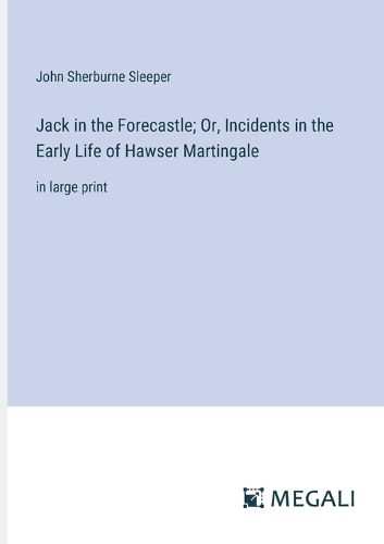 Cover image for Jack in the Forecastle; Or, Incidents in the Early Life of Hawser Martingale