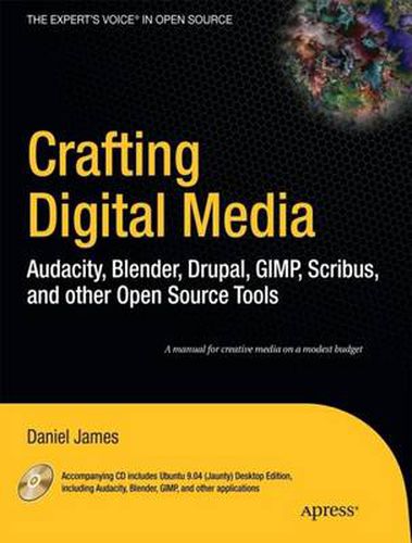 Crafting Digital Media: Audacity, Blender, Drupal, GIMP, Scribus, and other Open Source Tools