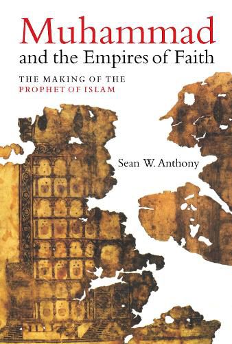 Cover image for Muhammad and the Empires of Faith: The Making of the Prophet of Islam