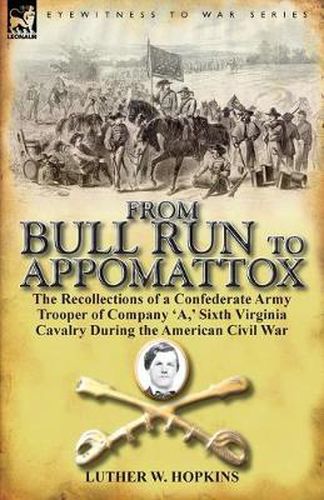 Cover image for From Bull Run to Appomattox: The Recollections of a Confederate Army Trooper of Company 'a, ' Sixth Virginia Cavalry During the American Civil War