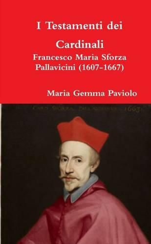 I Testamenti Dei Cardinali: Francesco Maria Sforza Pallavicini (1607-1667)