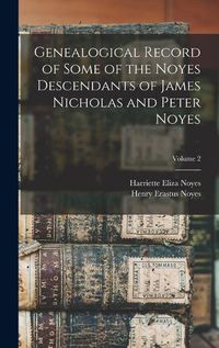 Cover image for Genealogical Record of Some of the Noyes Descendants of James Nicholas and Peter Noyes; Volume 2