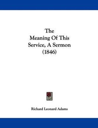 Cover image for The Meaning of This Service, a Sermon (1846)