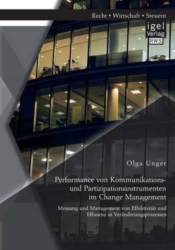 Cover image for Performance von Kommunikations- und Partizipationsinstrumenten im Change Management: Messung und Management von Effektivitat und Effizienz in Veranderungsprozessen