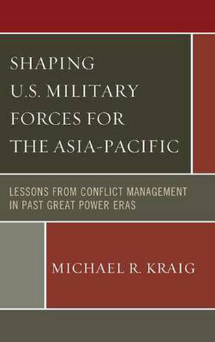 Cover image for Shaping U.S. Military Forces for the Asia-Pacific: Lessons from Conflict Management in Past Great Power Eras