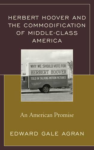 Cover image for Herbert Hoover and the Commodification of Middle-Class America: An American Promise