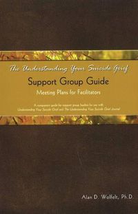 Cover image for The Understanding Your Suicide Grief Support Group Guide: Meeting Plans for Facilitators