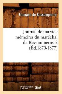 Cover image for Journal de Ma Vie: Memoires Du Marechal de Bassompierre. 2 (Ed.1870-1877)