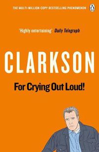 Cover image for For Crying Out Loud: The World According to Clarkson Volume 3