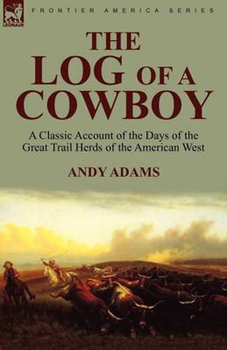 Cover image for The Log of a Cowboy: a Classic Account of the Days of the Great Trail Herds of the American West