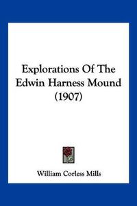 Cover image for Explorations of the Edwin Harness Mound (1907)