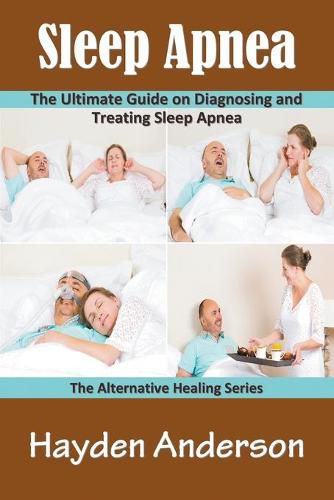 Cover image for Sleep Apnea: The Ultimate Guide on Diagnosing and Treating Sleep Apnea: The Alternative Healing Series