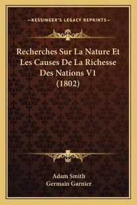 Cover image for Recherches Sur La Nature Et Les Causes de La Richesse Des Nations V1 (1802)