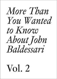 Cover image for John Baldessari: More Than You Wanted to Know About John Baldessari