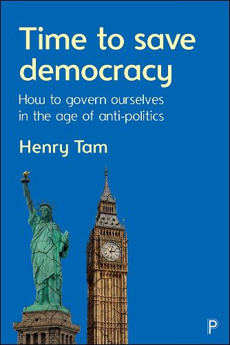 Time to Save Democracy: How to Govern Ourselves in the Age of Anti-Politics