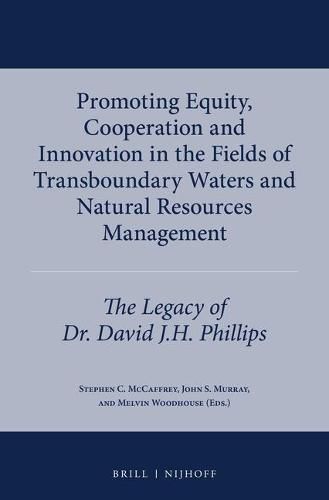 Promoting Equity, Cooperation and Innovation in the Fields of Transboundary Waters and Natural Resources Management: The Legacy of Dr. David J.H. Phillips