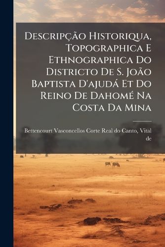 Cover image for Descrip O Historiqua, Topographica E Ethnographica Do Districto de S. Jo O Baptista D'Ajud Et Do Reino de Dahom Na Costa Da Mina